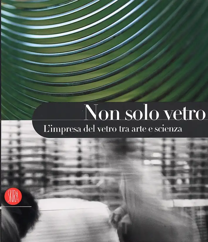 Non solo vetro. L'impresa del vetro tra arte e scienza