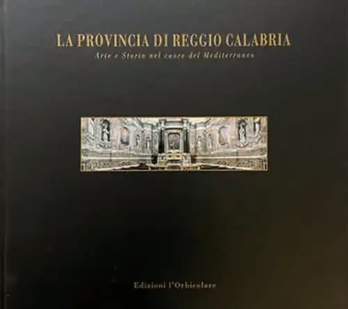 La provincia di Reggio Calabria. Arte e storia nel cuore del Mediterraneo. [Edizione Italiana e Inglese]