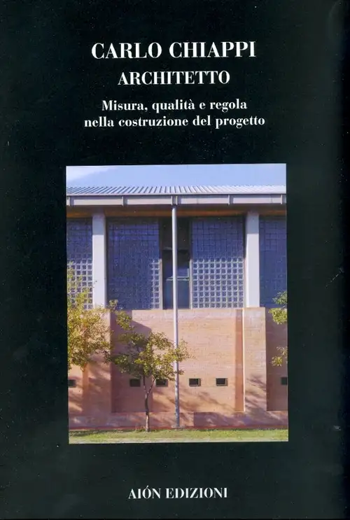 Carlo Chiappi Architetto. Misura, Qualità e Regola nella Costruzione del Progetto