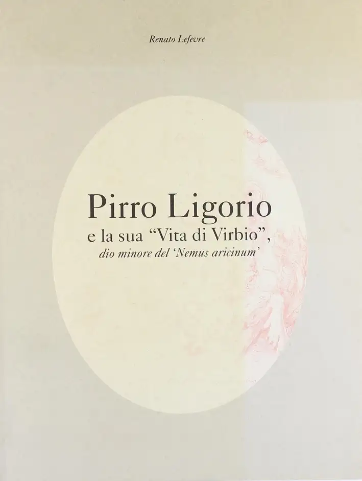 Pirro Ligorio e la sua "Vita di Virbio", dio minore del "Nemus aricinium"