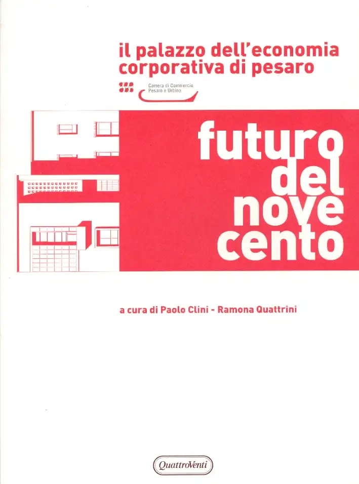 Futuro del Novecento. Il palazzo dell'Economia Corporativa di Pesaro. Razionalismo e monumentalismo nell'architettura pubblica tra le due guerre