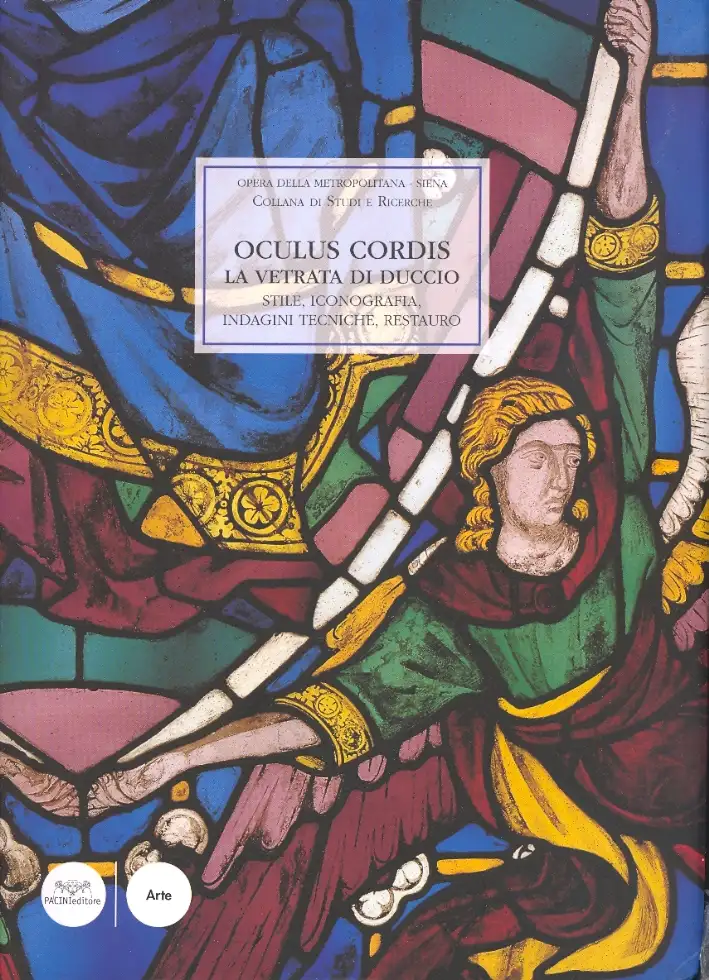 Oculus Cordis. La vetrata di Duccio. Stile, iconografia, indagini tecniche, restauro