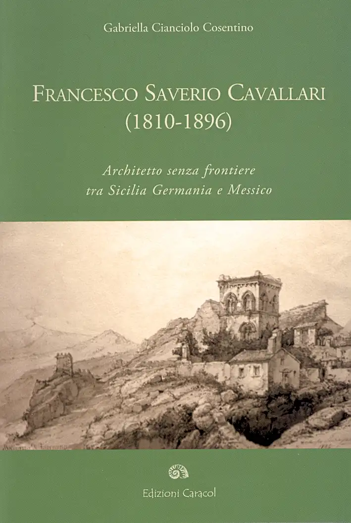 Francesco Saverio Cavallari (1810-1896). Architetto senza frontiere tra Sicilia Germania e Messico