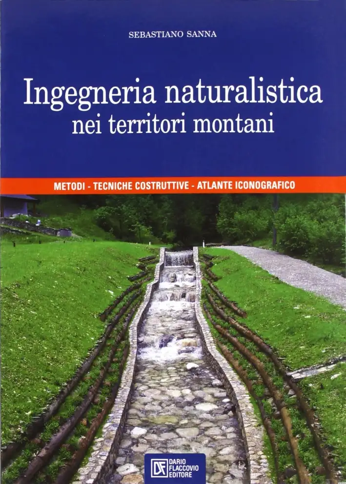 Ingegneria naturalistica nei territori montani. Metodi, tecniche costruttive, atlante iconografico