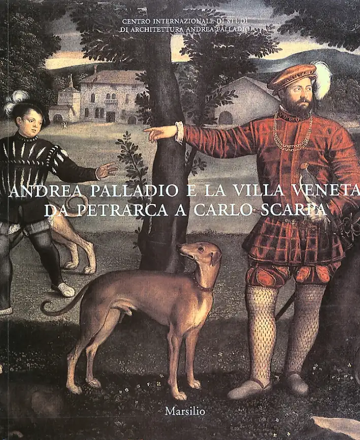 Andrea Palladio e la villa veneta da Petrarca a Carlo Scarpa
