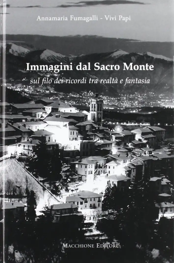 Immagini dal Sacro Monte. Sul filo dei ricordi tra realtà e fantasia. Ediz. illustrata
