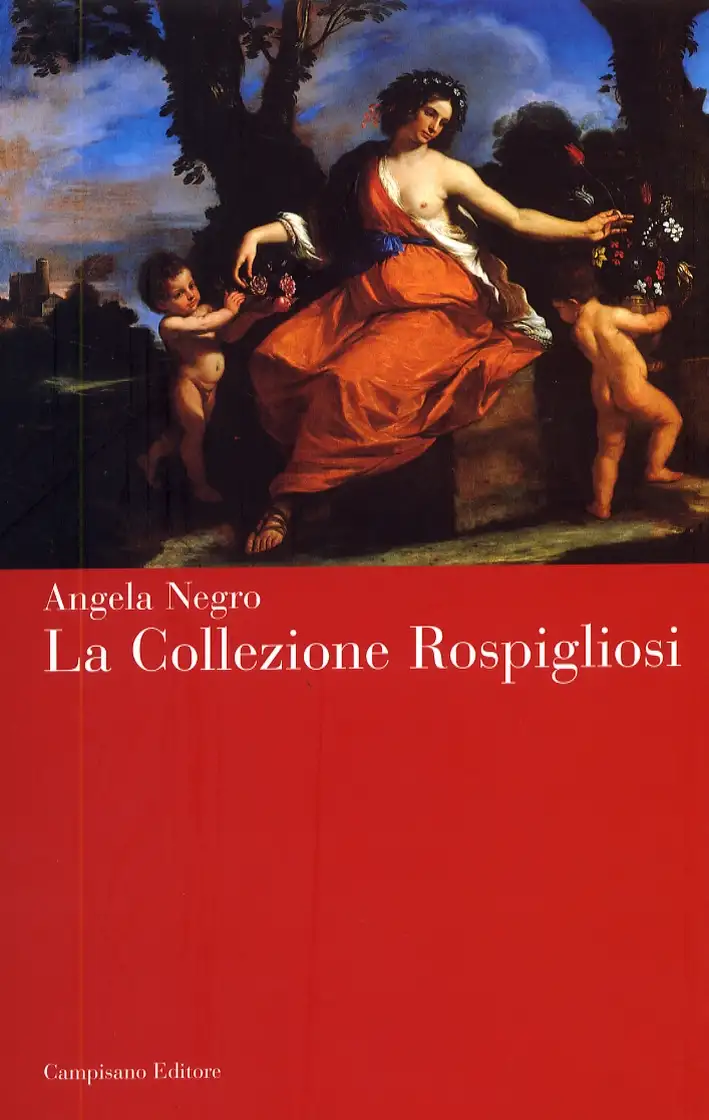 La Collezione Rospigliosi. La Quadreria e la Committenza di una Famiglia Patrizia a Roma nel Sei e Settecento