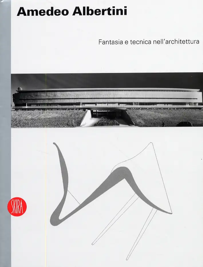 Amedeo Albertini. Fantasia e tecnica nell'architettura
