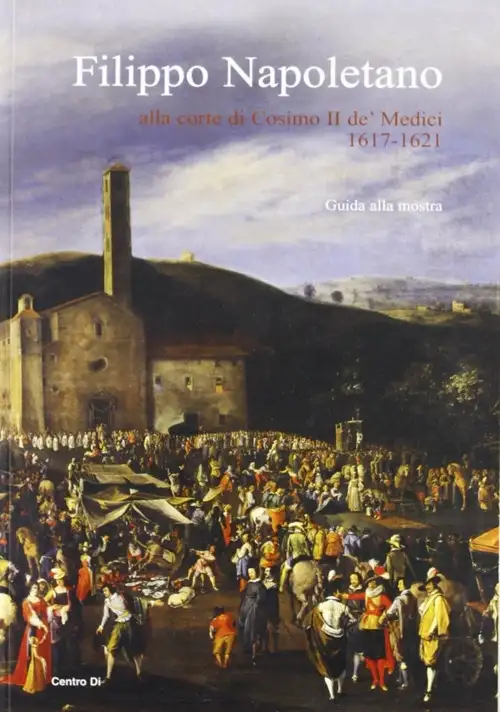 Filippo Napoletano alla Corte di Cosimo II De' Medici: 1617-1621. Guida alla Mostra