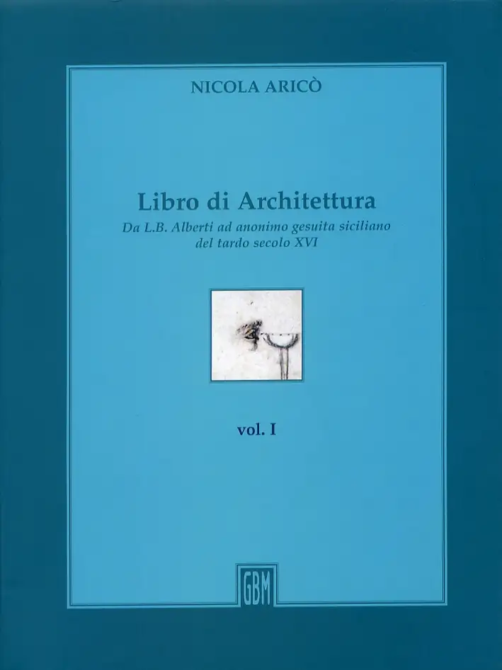 Libro di Architettura. Da L.b. Alberti ad Anonimo Gesuita Siciliano del Tardo Secolo XVI. [Ed. Critica]
