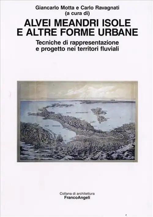 Alvei meandri isole e altre forme urbane. Tecniche di rappresentazione e progetto nei territori fluviali