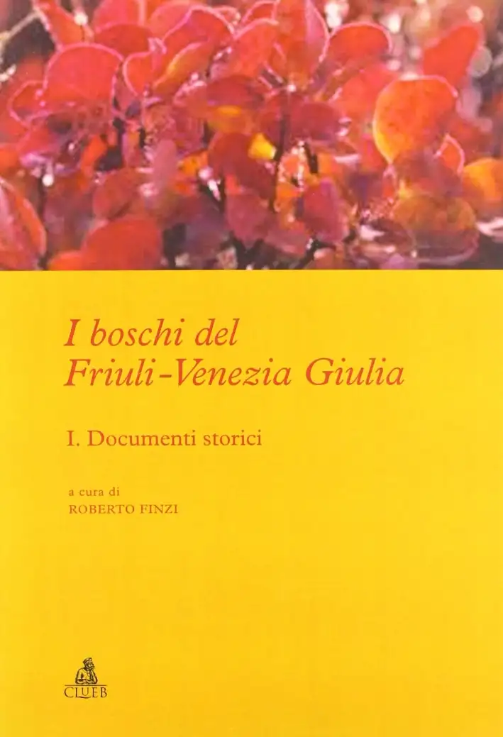 I boschi del Friuli-Venezia Giulia. Vol. 1: Documenti storici
