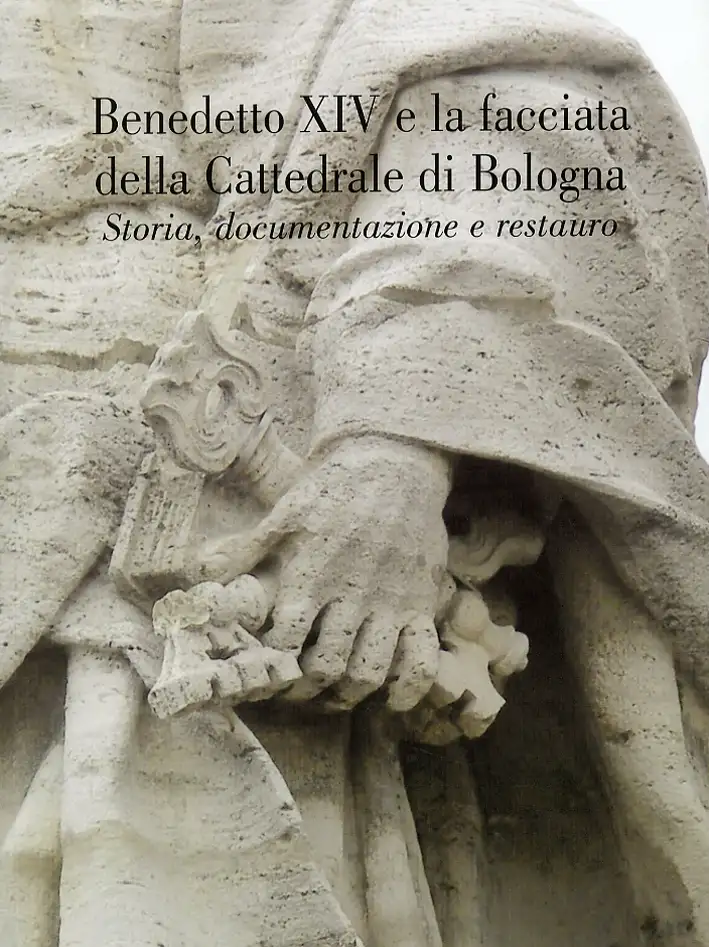 Benedetto XIV e la facciata della Cattedrale di Bologna. Storia, documentazione e restauro