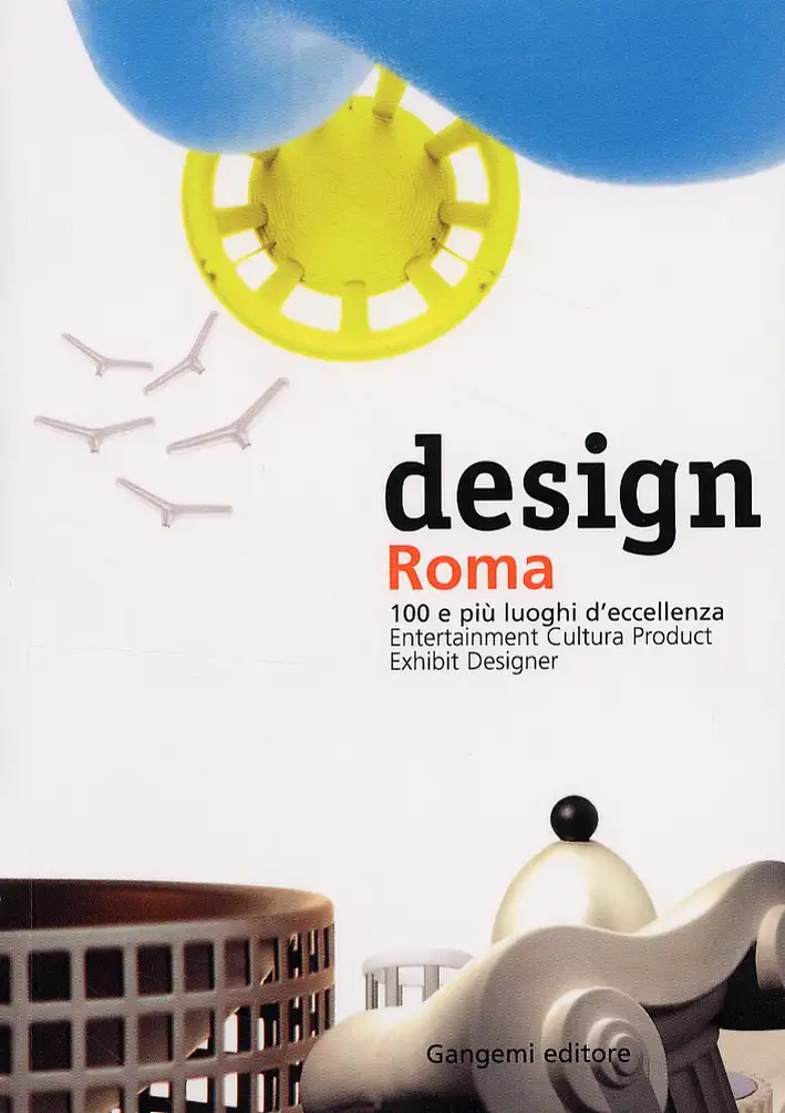 Design Roma. 100 e più luoghi d'eccellenza. Entertainment Cultura Product Exhibit Designer