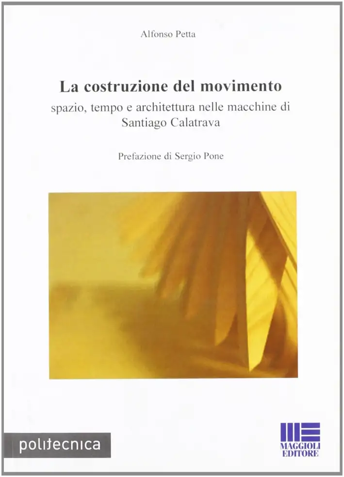 La costruzione del movimento. Spazio, tempo e architettura nelle macchine di Santiago Calatrava