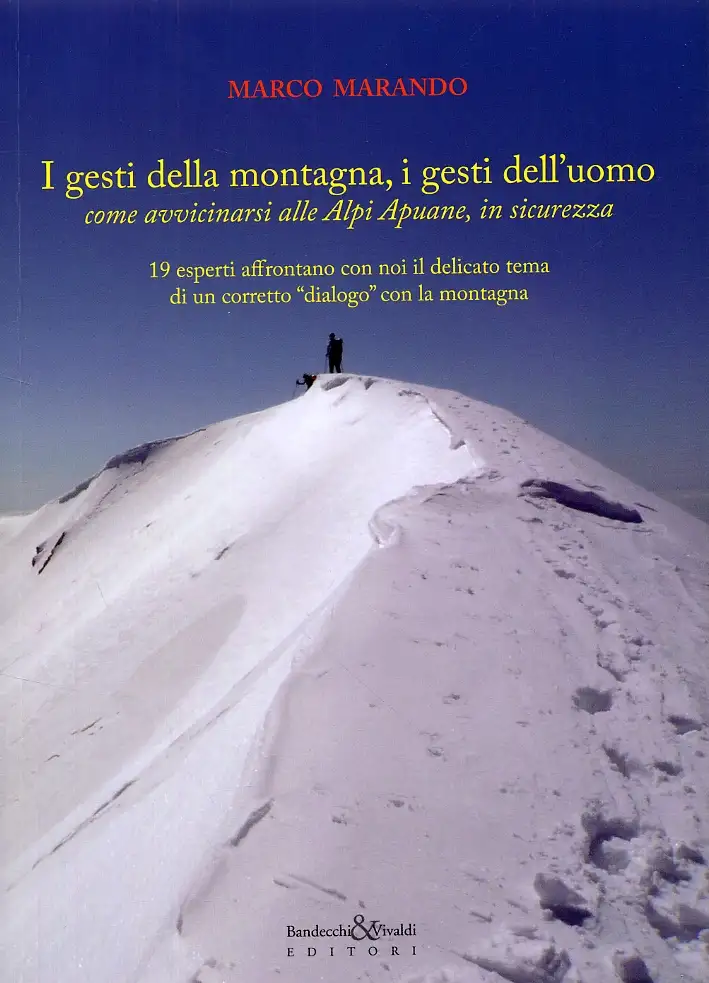 I gesti della montagna, i gesti dell'uomo. Come avvicinarsi alle Alpi Apuane, in sicurezza. 19 esperti affrontano con noi il delicato tema di un corretto "dialogo" con la montagna
