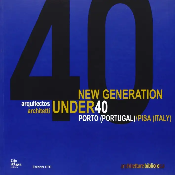 New generation under 40 arquitectos. Porto (Portugal)-Pisa (Italy)