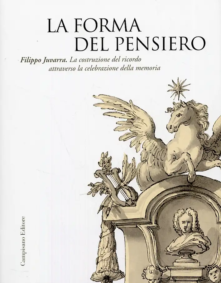 La forma del pensiero. Filippo Juvarra. La costruzione del ricordo attraverso la celebrazione della memoria