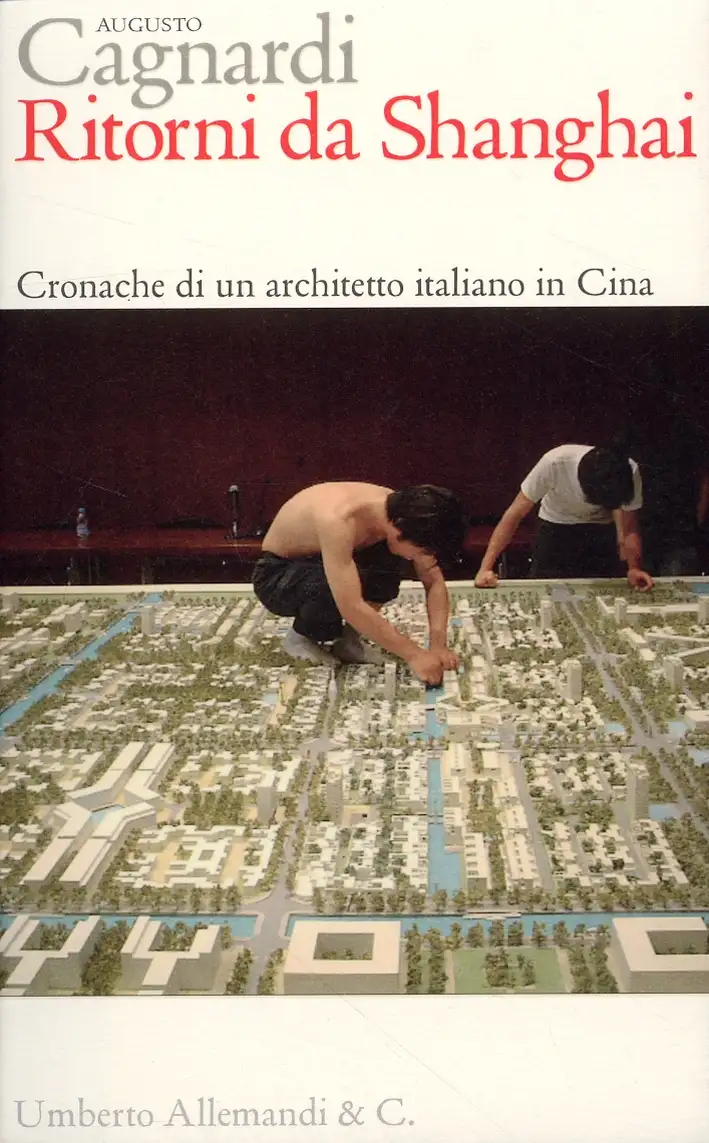 Ritorni da Shanghai. Cronache di un Architetto Italiano in Cina