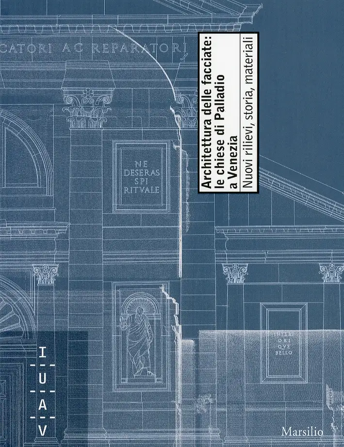 Architettura della facciate: le chiese di Palladio a Venezia. Nuovi rilievi, storia, materiali