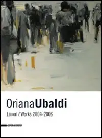 Oriana Ubaldi. Lavoriworks. 2004-2008. Ediz. italiana e inglese