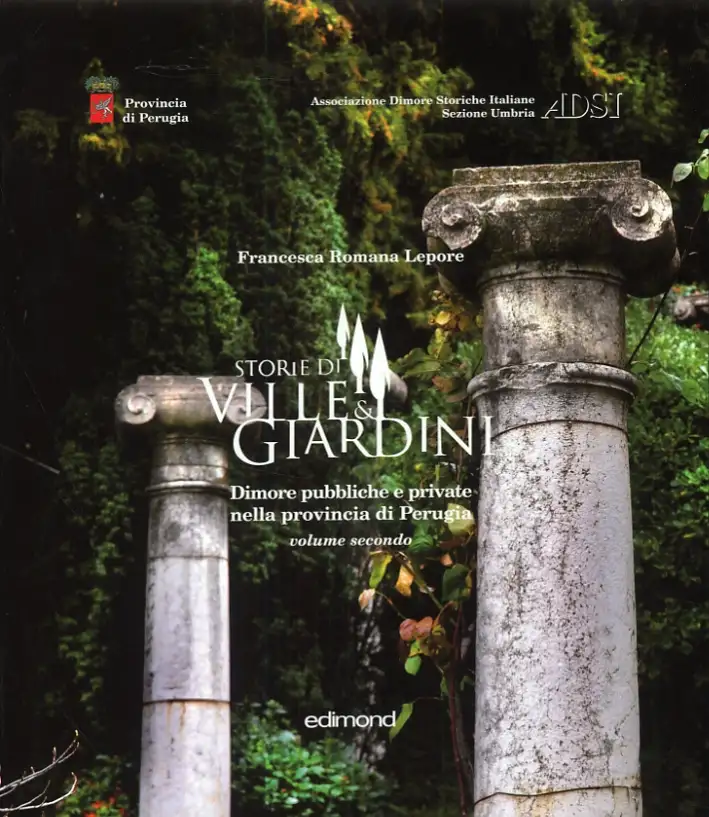 Storie di ville e giardini. Dimore pubbliche e private nella provincia di Perugia. Vol. 2