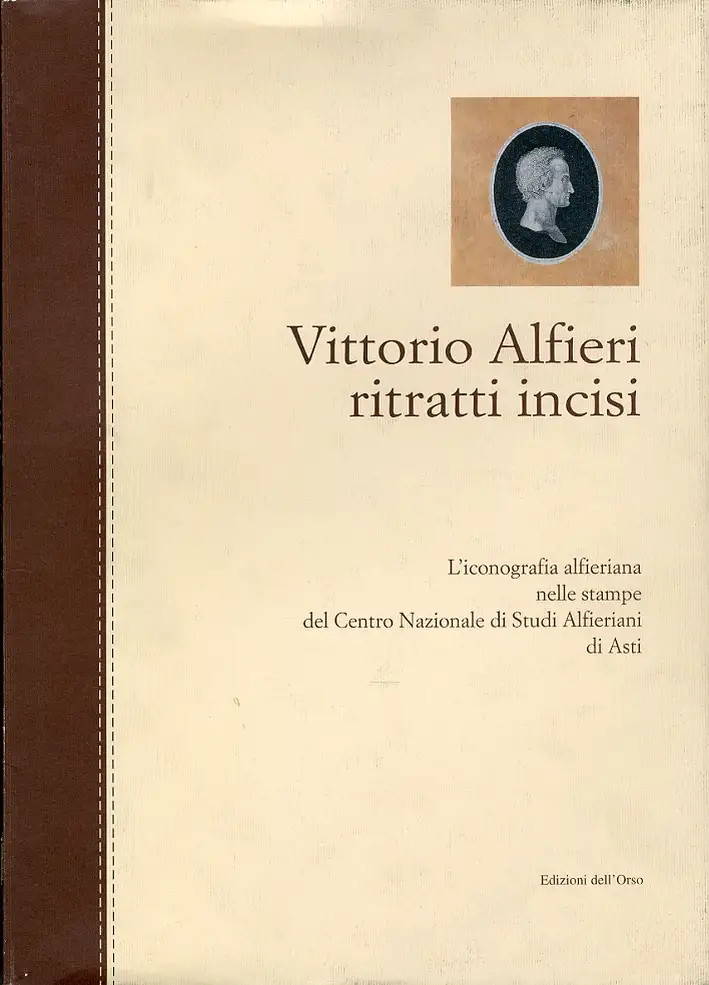 Vittorio Alfieri. Ritratti incisi. L'iconografia alfierana nelle stampe del Centro Nazionale di Studi Alfierani di Asti. [Edizione italiana e francese]