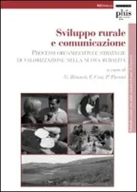 Sviluppo rurale e comunicazione. Processi organizzativi e strategie di valorizzazione nella novità rurale