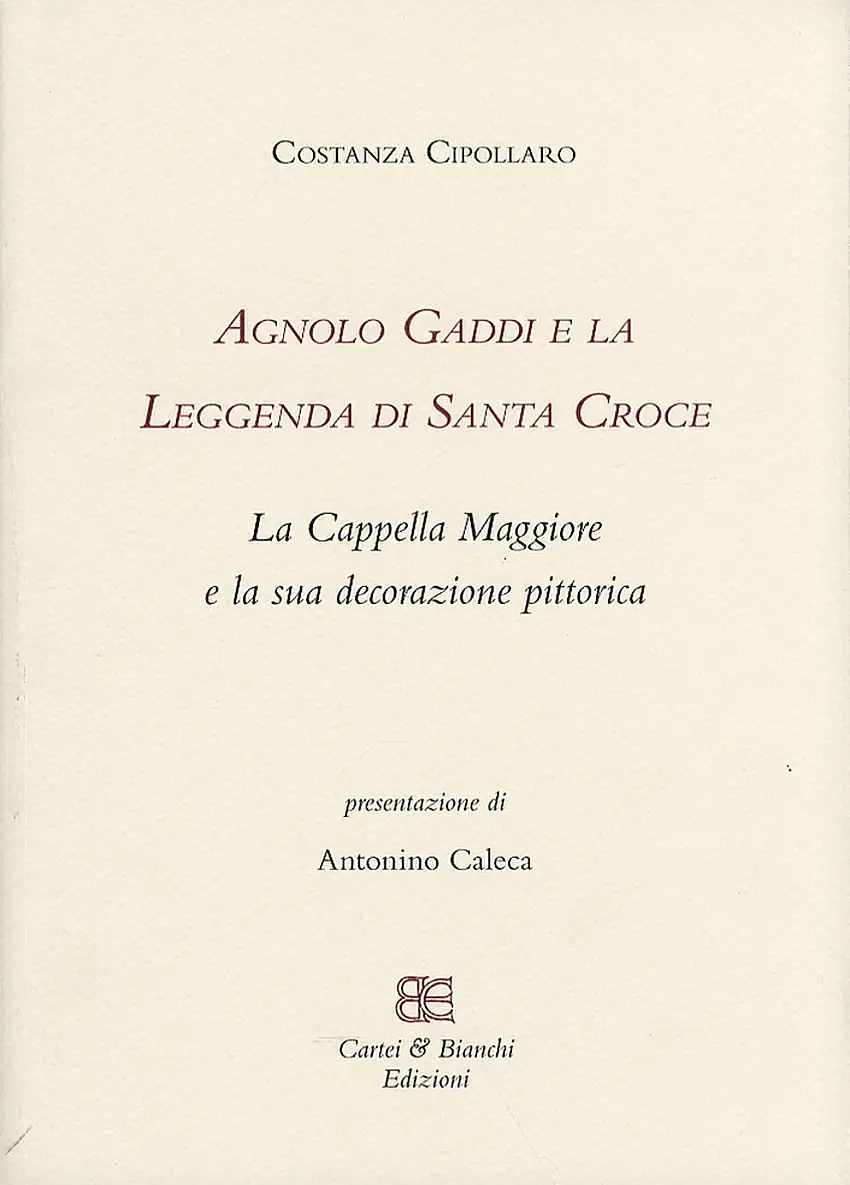 Agnolo Gaddi e la Leggenda di Santa Croce. La Cappella Maggiore e la Sua Decorazione Pittorica