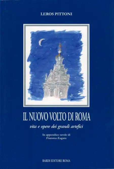 Il nuovo volto di Roma. Vita e opere dei grandi artefici