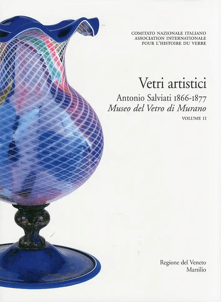 Corpus delle Collezioni del vetro post-classico nel Veneto. Vol. 3: Vetri artistici. Antonio Salviati 1866-1877. Museo del vetro di Murano
