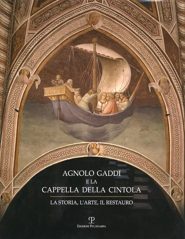 Agnolo Gaddi e la Cappella della Cintola. La storia, l'arte, il restauro