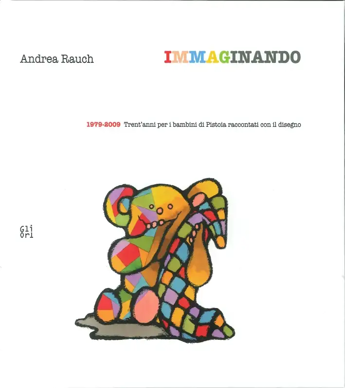 Immaginando. 1979-2009. Trent'Anni per i Bambini di Pistoia Raccontati con il Disegno