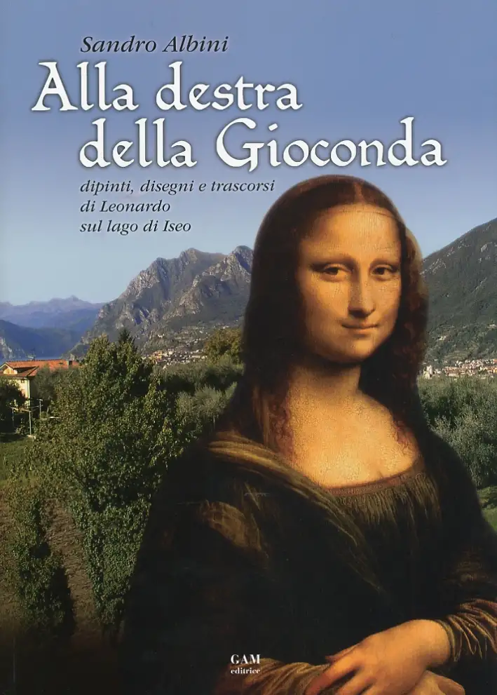 Alla destra della Gioconda. Dipinti, disegni e trascorsi di Leonardo sul Lago d'Iseo