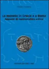 La moneta in Grecia e a Roma. Appunti di numismatica antica