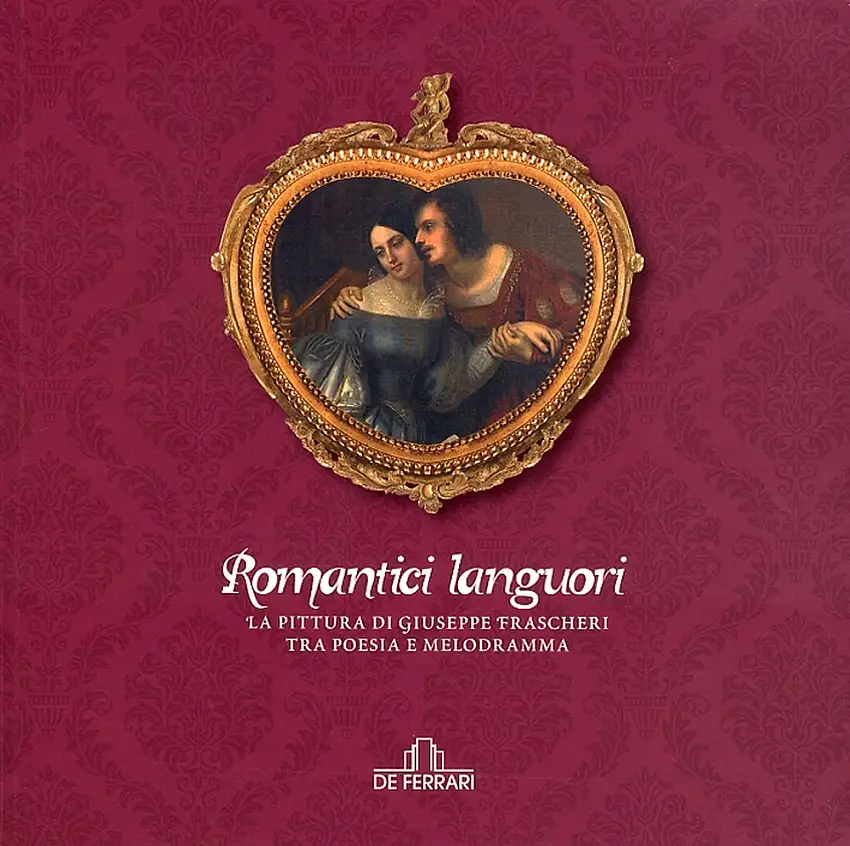 Romantici Languori. La Pittura di Giuseppe Frascheri tra Poesia e Melodramma