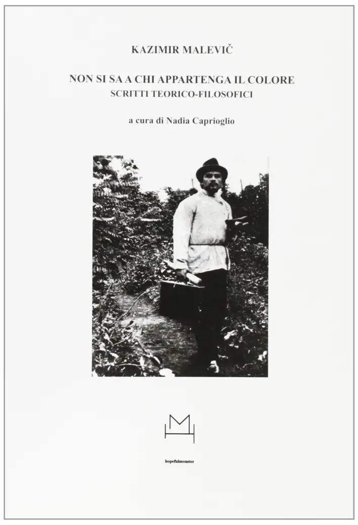 Kazimir Malevic. Non si sa a chi appartenga il colore. Scritti Teorico-Filosofici