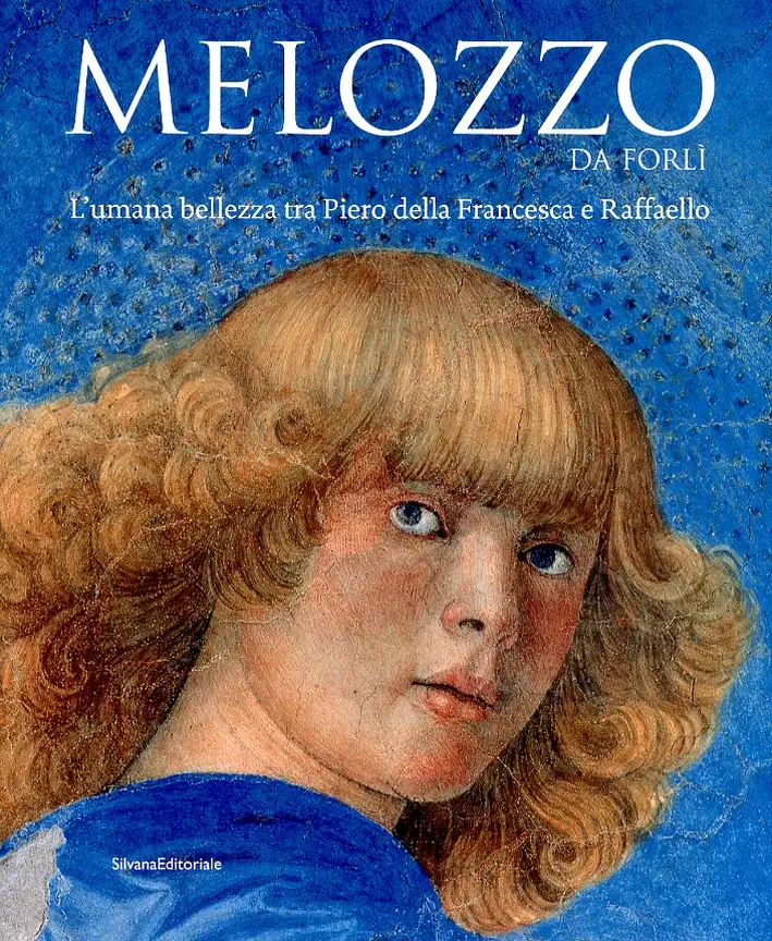 Melozzo Da Forlì. L'Umana Bellezza tra Pietro della Francesca e Raffaello
