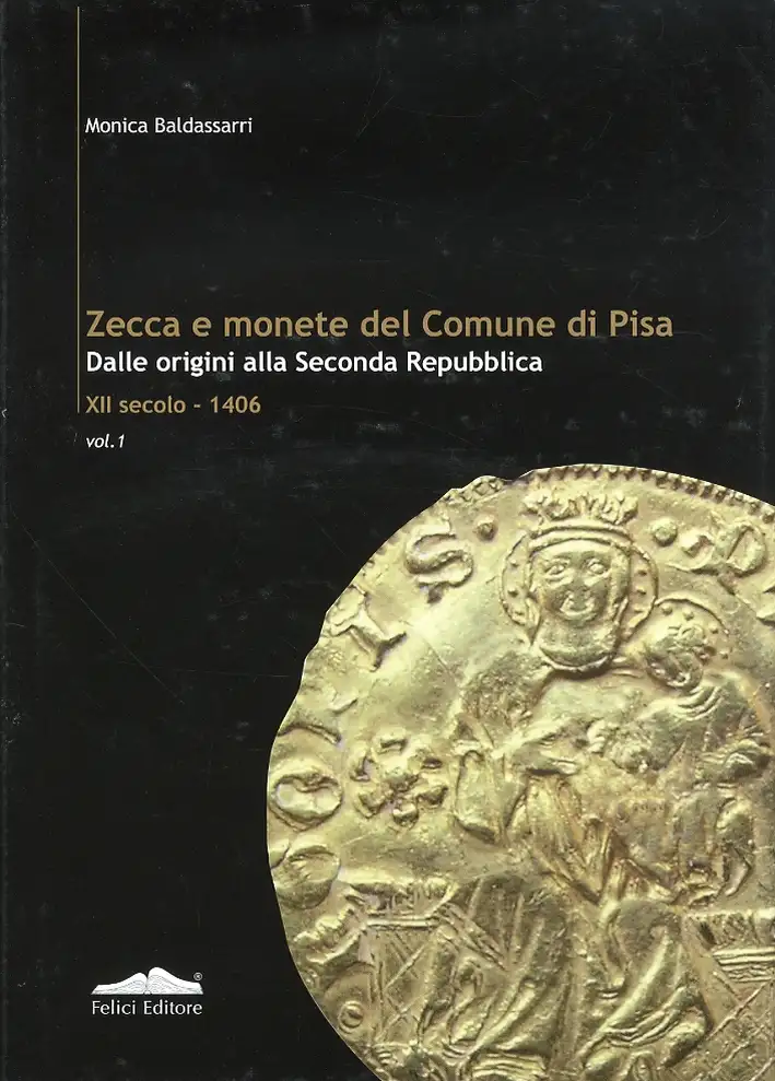 Zecca e monete del comune di Pisa. Dalle origini agli inizi della seconda Repubblica XII secolo-1406. Vol. 1