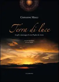 Terra di luce. Luoghi e paesaggi di una Puglia da vivere
