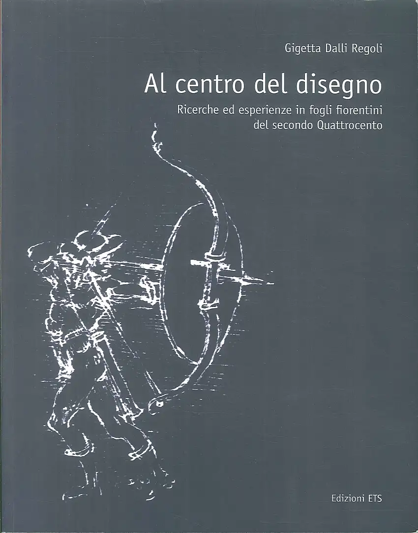 Al centro del disegno. Ricerche ed esperienze in fogli fiorentini del secondo Quattrocento.