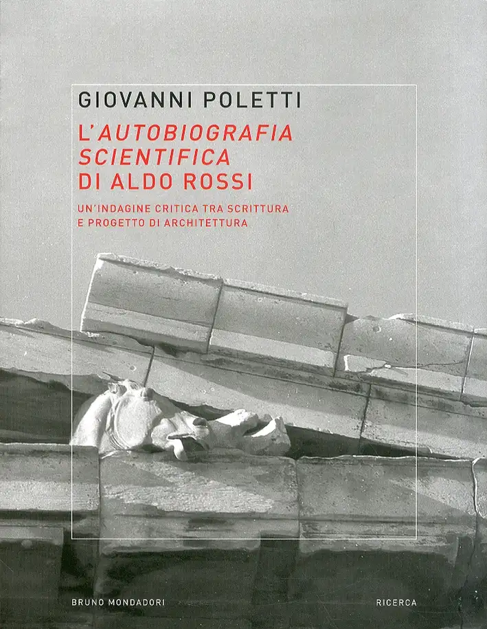 L'autobiografia scientifica di Aldo Rossi. Un'indagine critica tra scrittura e progetto di architettura