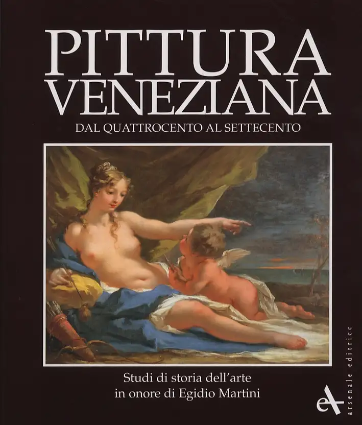 Pittura veneziana dal Quattrocento al Settecento. Studi di storia dell'arte in onore di Egidio Martini