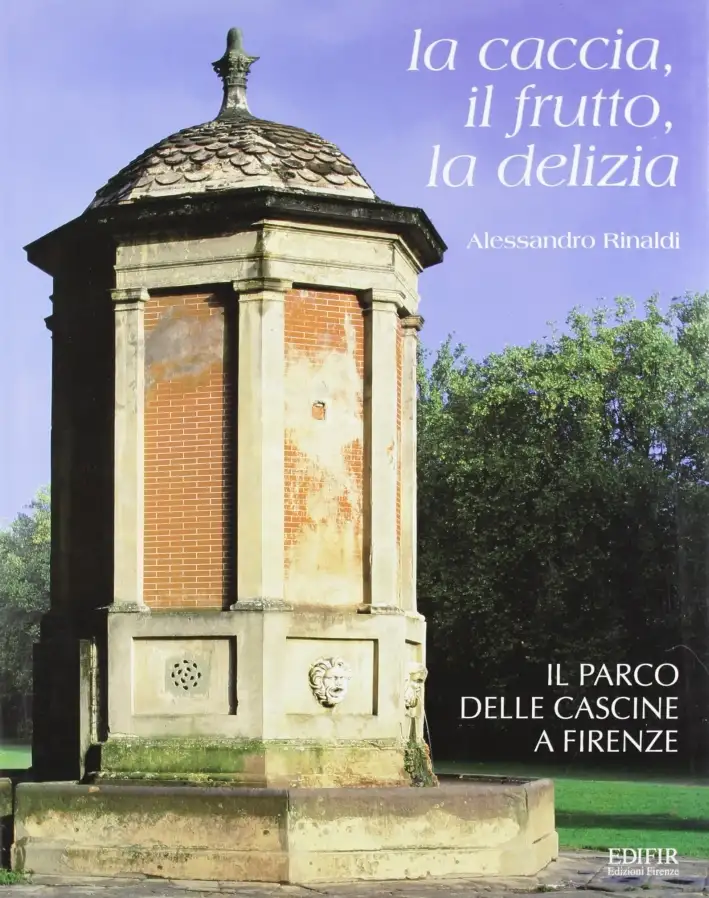 La Caccia, il Frutto, la Delizia. Il Parco delle Cascine a Firenze