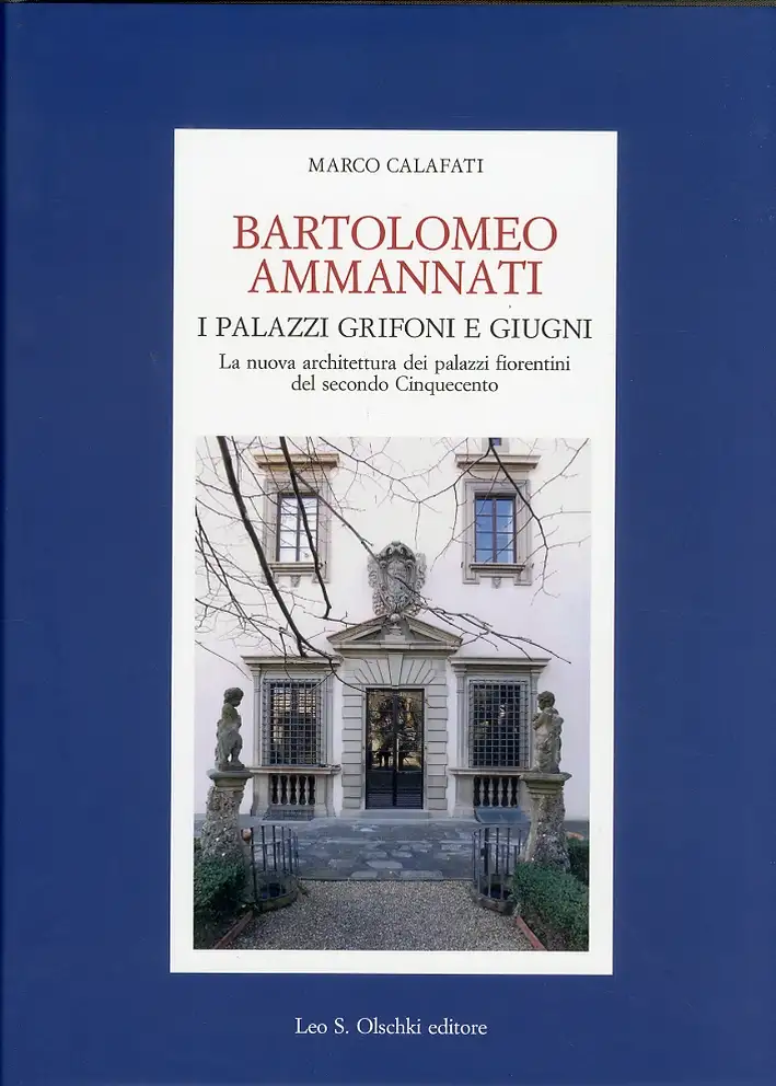 Bartolomeo Ammannati. I Palazzi Grifoni e Giugni. La Nuova Architettura dei Palazzi Fiorentini del Secondo Cinquecento
