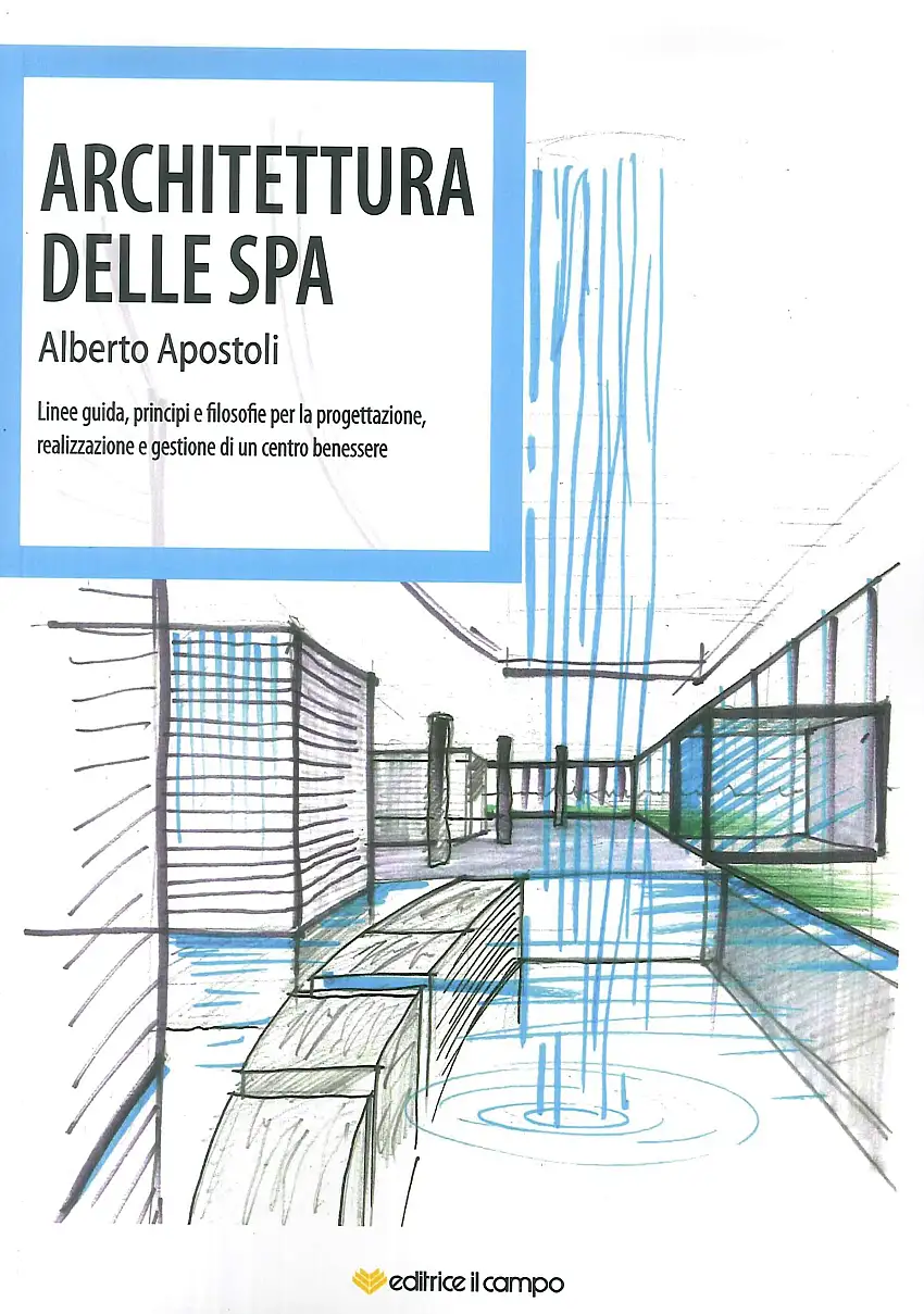 Architettura delle Spa. Linee Guida, Principi e Filosofie per la Progettazione, Realizzazione e Gestione di un Centro Benessere