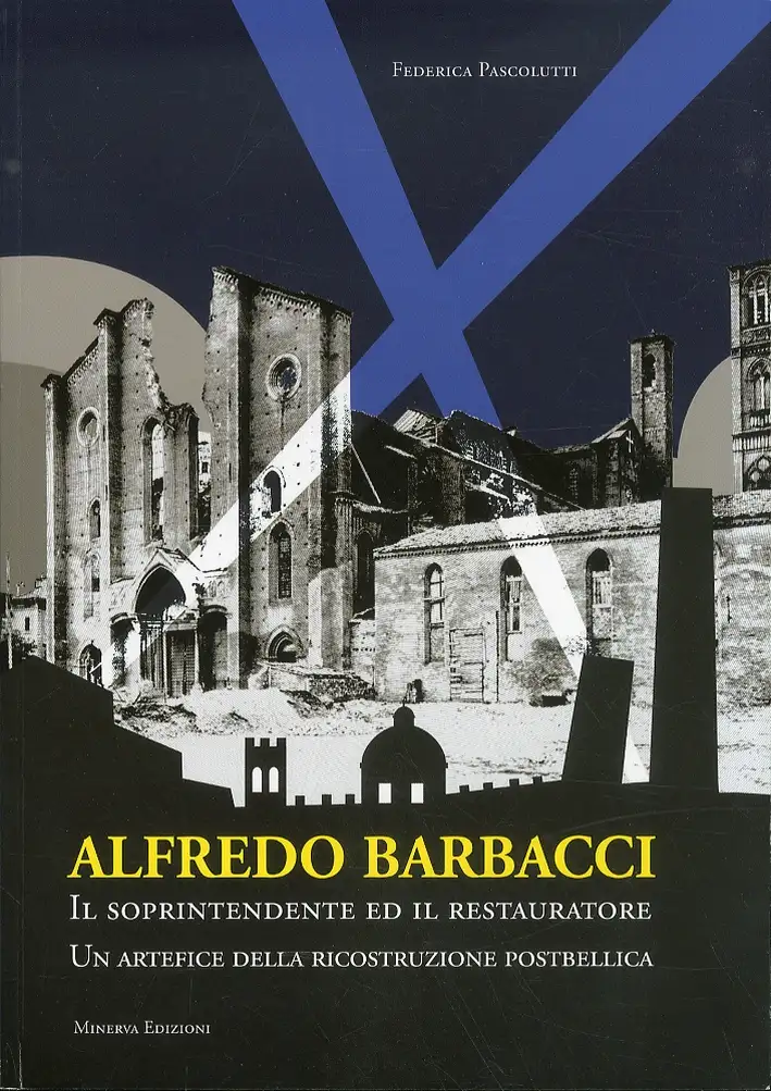 Alfredo Barbacci. Il Soprintendente ed il Restauratore. Un Artefice della Ricostruzione Postbellica