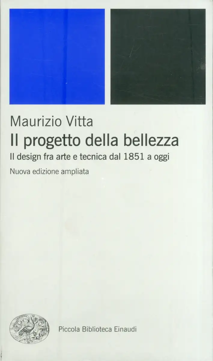 Il progetto della bellezza. Il design fra arte e tecnica dal 1851 a oggi