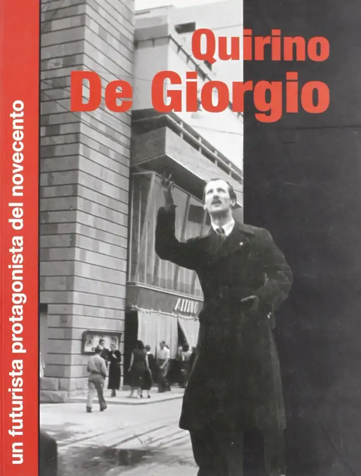 Quirino De Giorgio. Un futurista protagonista del Novecento