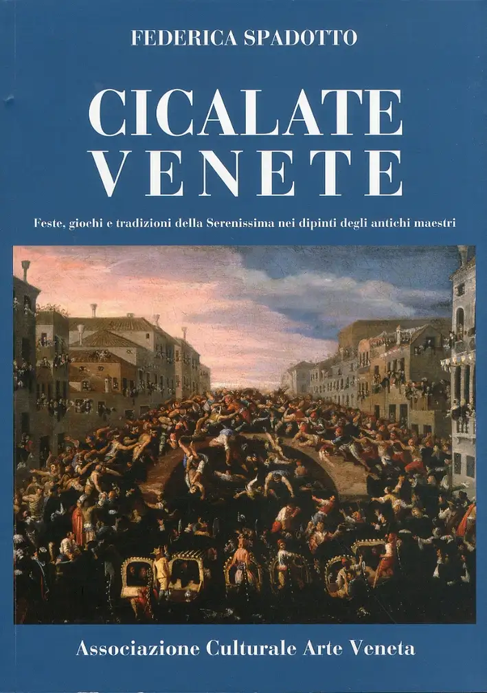 Cicalate Venete. Feste, giochi e tradizioni della Serenissima nei dipinti degli antichi maestri